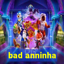 bad anninha